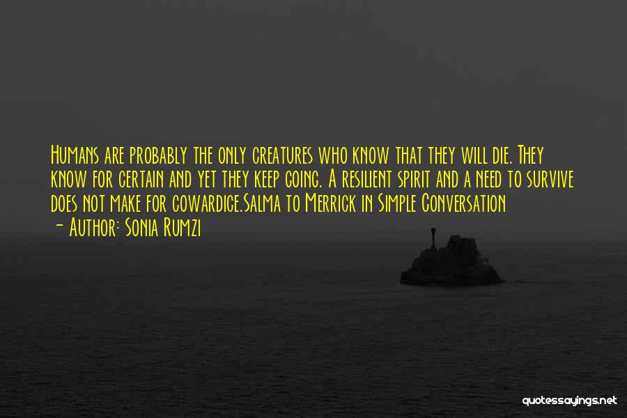 Sonia Rumzi Quotes: Humans Are Probably The Only Creatures Who Know That They Will Die. They Know For Certain And Yet They Keep