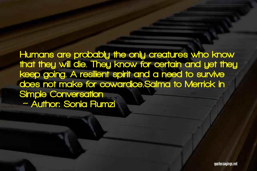 Sonia Rumzi Quotes: Humans Are Probably The Only Creatures Who Know That They Will Die. They Know For Certain And Yet They Keep