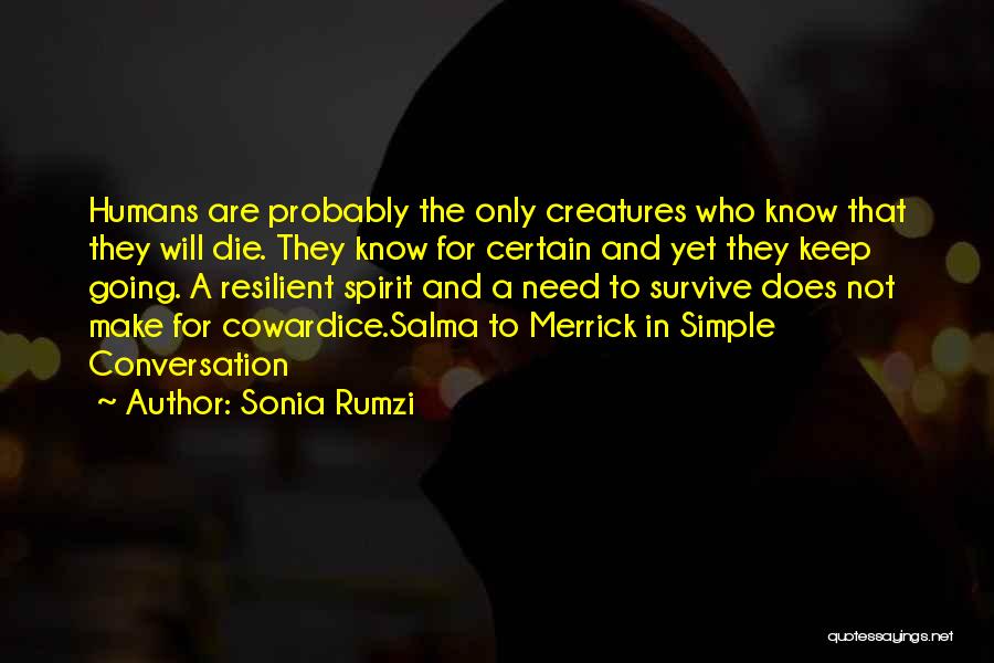 Sonia Rumzi Quotes: Humans Are Probably The Only Creatures Who Know That They Will Die. They Know For Certain And Yet They Keep