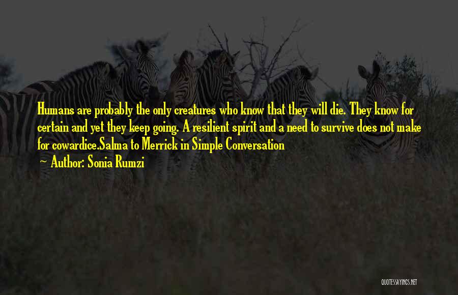 Sonia Rumzi Quotes: Humans Are Probably The Only Creatures Who Know That They Will Die. They Know For Certain And Yet They Keep