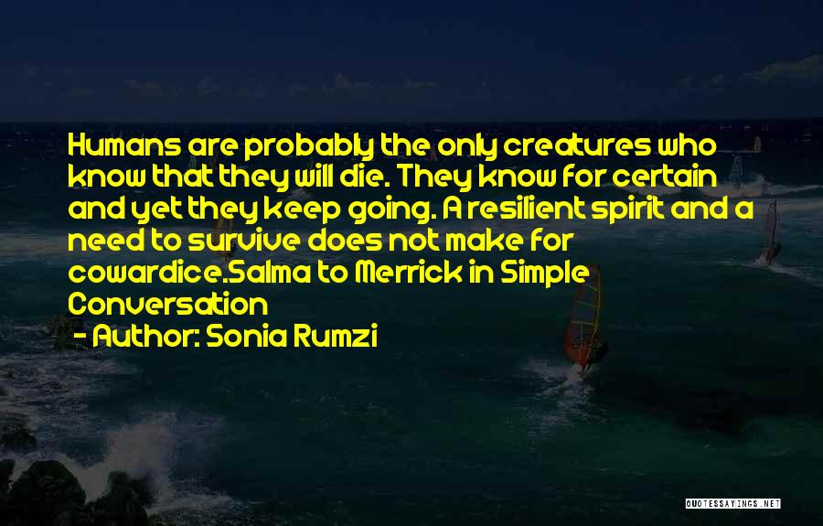 Sonia Rumzi Quotes: Humans Are Probably The Only Creatures Who Know That They Will Die. They Know For Certain And Yet They Keep