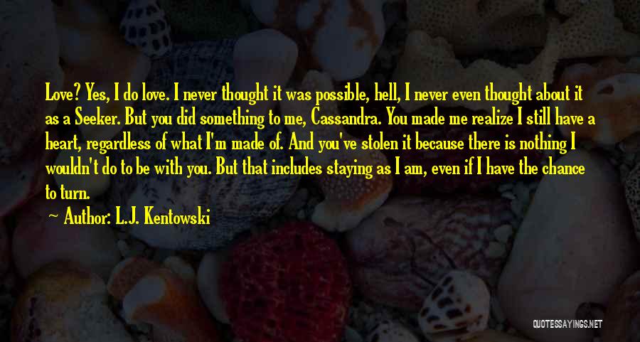 L.J. Kentowski Quotes: Love? Yes, I Do Love. I Never Thought It Was Possible, Hell, I Never Even Thought About It As A