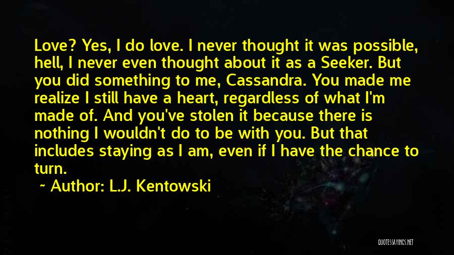 L.J. Kentowski Quotes: Love? Yes, I Do Love. I Never Thought It Was Possible, Hell, I Never Even Thought About It As A