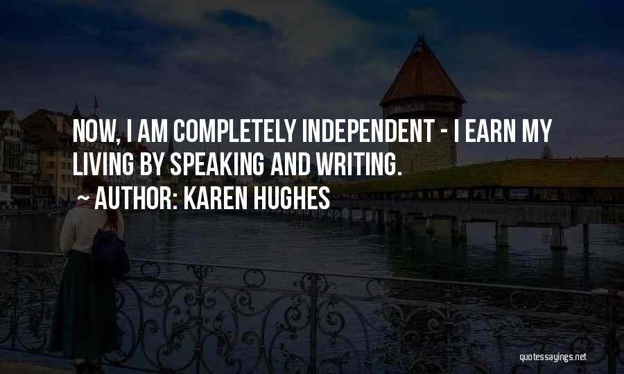 Karen Hughes Quotes: Now, I Am Completely Independent - I Earn My Living By Speaking And Writing.