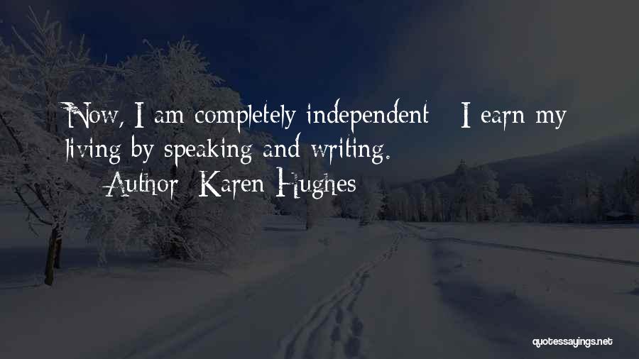 Karen Hughes Quotes: Now, I Am Completely Independent - I Earn My Living By Speaking And Writing.