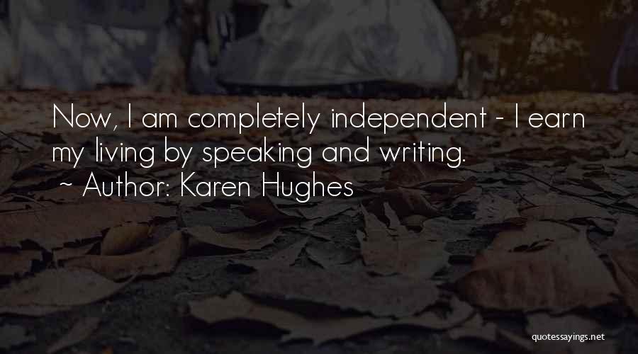 Karen Hughes Quotes: Now, I Am Completely Independent - I Earn My Living By Speaking And Writing.