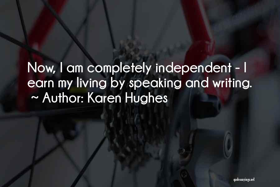 Karen Hughes Quotes: Now, I Am Completely Independent - I Earn My Living By Speaking And Writing.