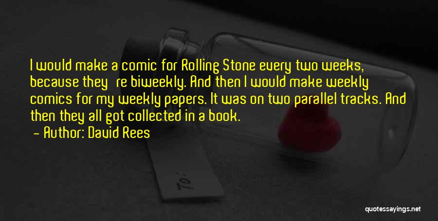 David Rees Quotes: I Would Make A Comic For Rolling Stone Every Two Weeks, Because They're Biweekly. And Then I Would Make Weekly