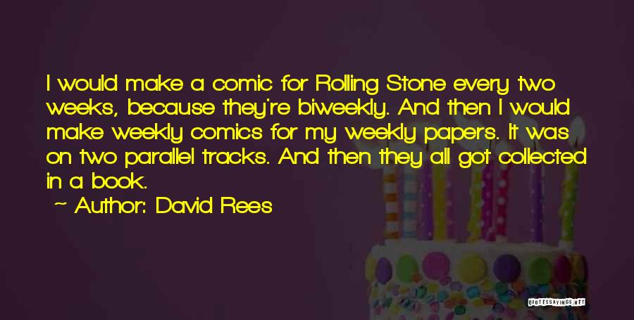David Rees Quotes: I Would Make A Comic For Rolling Stone Every Two Weeks, Because They're Biweekly. And Then I Would Make Weekly