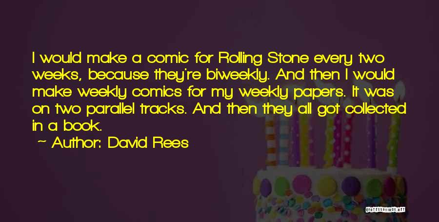 David Rees Quotes: I Would Make A Comic For Rolling Stone Every Two Weeks, Because They're Biweekly. And Then I Would Make Weekly
