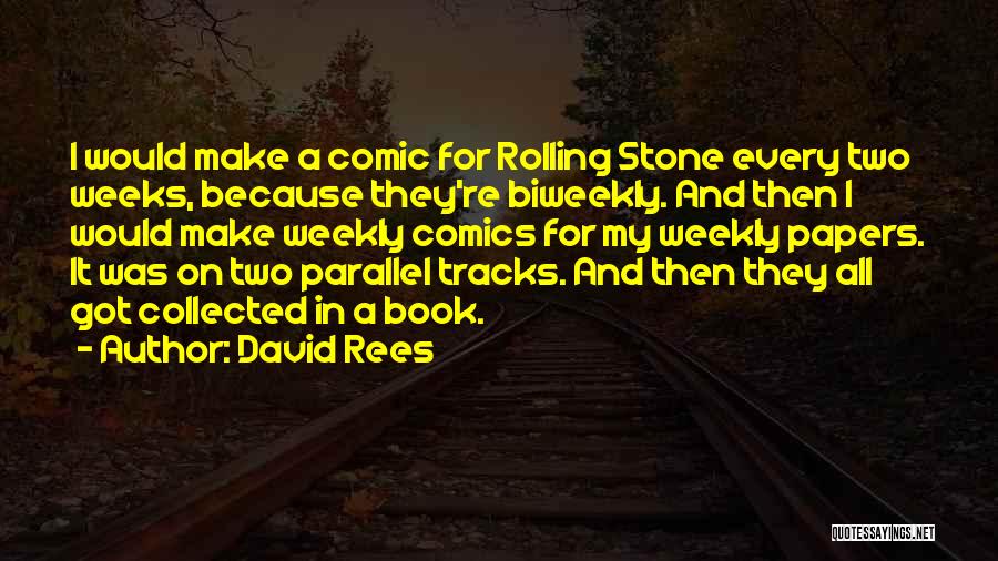 David Rees Quotes: I Would Make A Comic For Rolling Stone Every Two Weeks, Because They're Biweekly. And Then I Would Make Weekly