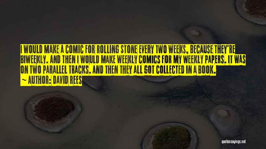 David Rees Quotes: I Would Make A Comic For Rolling Stone Every Two Weeks, Because They're Biweekly. And Then I Would Make Weekly