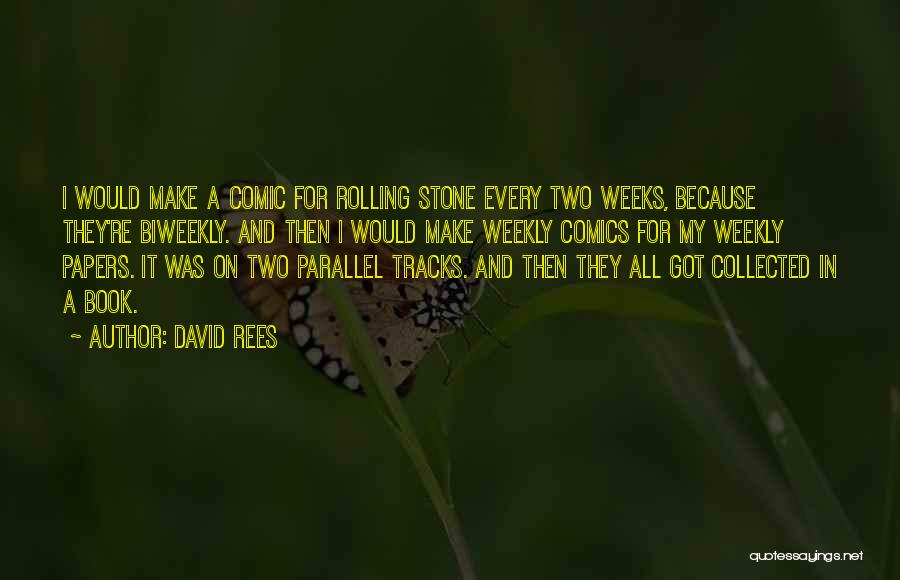 David Rees Quotes: I Would Make A Comic For Rolling Stone Every Two Weeks, Because They're Biweekly. And Then I Would Make Weekly