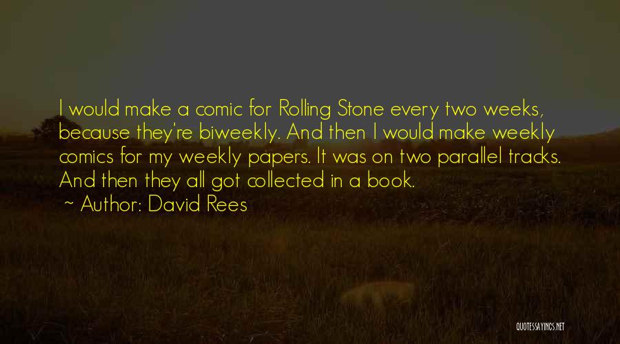 David Rees Quotes: I Would Make A Comic For Rolling Stone Every Two Weeks, Because They're Biweekly. And Then I Would Make Weekly