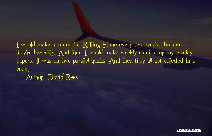 David Rees Quotes: I Would Make A Comic For Rolling Stone Every Two Weeks, Because They're Biweekly. And Then I Would Make Weekly