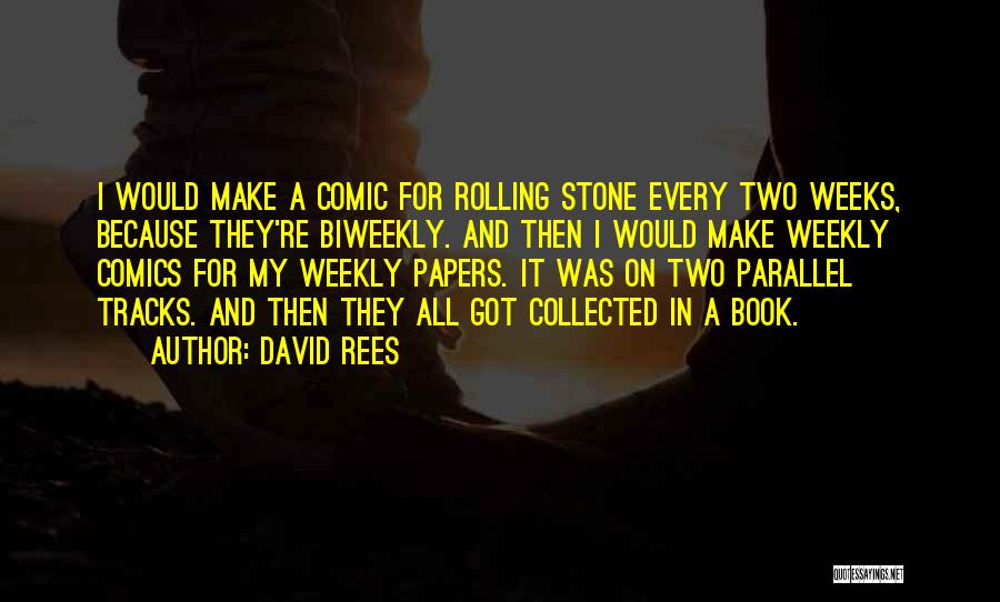 David Rees Quotes: I Would Make A Comic For Rolling Stone Every Two Weeks, Because They're Biweekly. And Then I Would Make Weekly