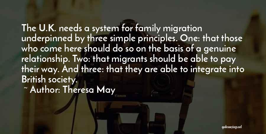 Theresa May Quotes: The U.k. Needs A System For Family Migration Underpinned By Three Simple Principles. One: That Those Who Come Here Should