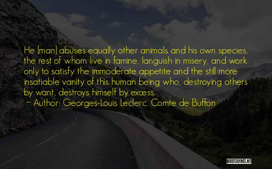 Georges-Louis Leclerc, Comte De Buffon Quotes: He [man] Abuses Equally Other Animals And His Own Species, The Rest Of Whom Live In Famine, Languish In Misery,