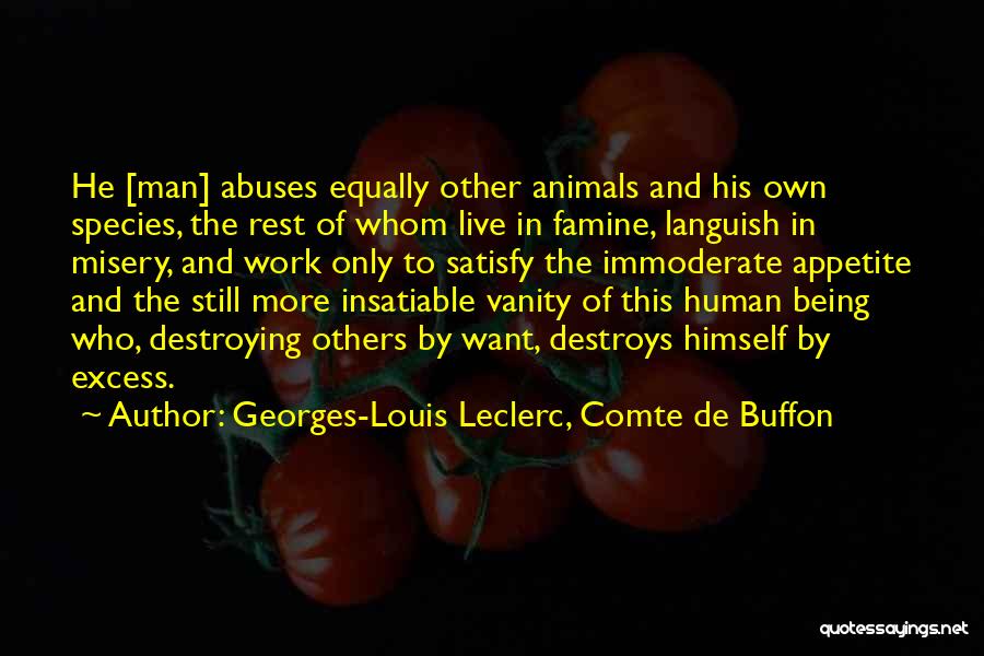 Georges-Louis Leclerc, Comte De Buffon Quotes: He [man] Abuses Equally Other Animals And His Own Species, The Rest Of Whom Live In Famine, Languish In Misery,