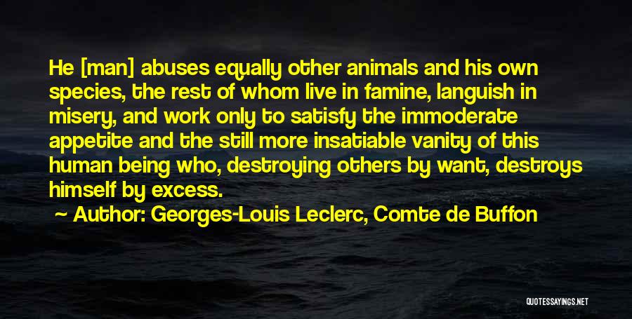 Georges-Louis Leclerc, Comte De Buffon Quotes: He [man] Abuses Equally Other Animals And His Own Species, The Rest Of Whom Live In Famine, Languish In Misery,