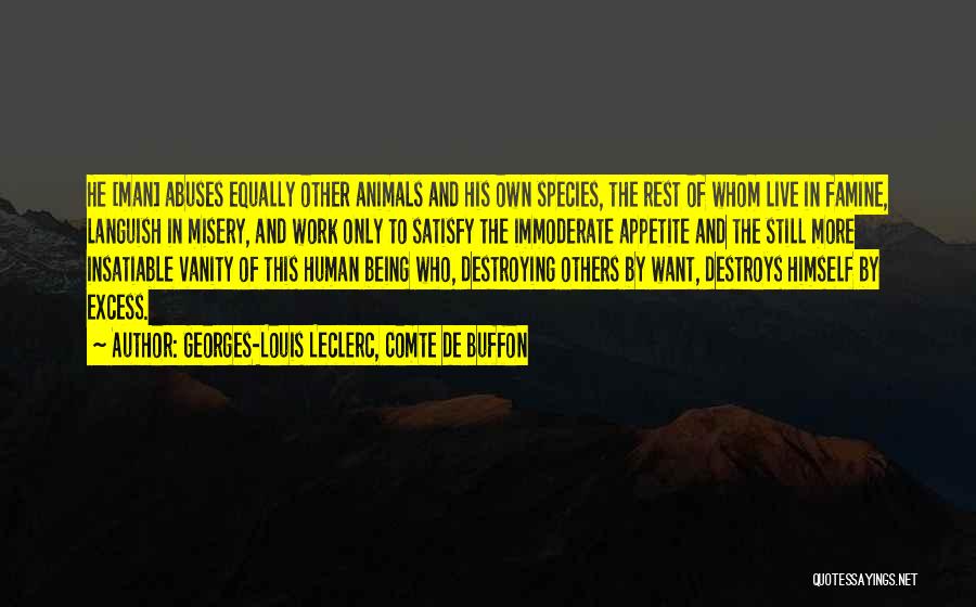 Georges-Louis Leclerc, Comte De Buffon Quotes: He [man] Abuses Equally Other Animals And His Own Species, The Rest Of Whom Live In Famine, Languish In Misery,