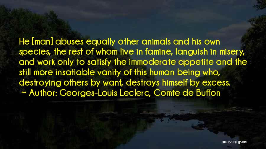 Georges-Louis Leclerc, Comte De Buffon Quotes: He [man] Abuses Equally Other Animals And His Own Species, The Rest Of Whom Live In Famine, Languish In Misery,