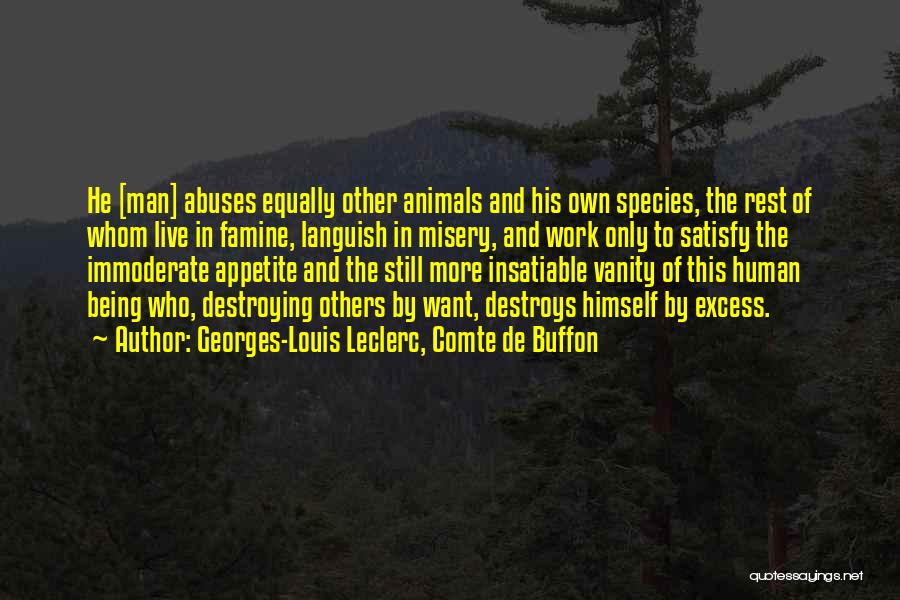 Georges-Louis Leclerc, Comte De Buffon Quotes: He [man] Abuses Equally Other Animals And His Own Species, The Rest Of Whom Live In Famine, Languish In Misery,
