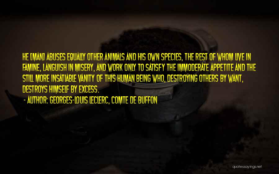 Georges-Louis Leclerc, Comte De Buffon Quotes: He [man] Abuses Equally Other Animals And His Own Species, The Rest Of Whom Live In Famine, Languish In Misery,