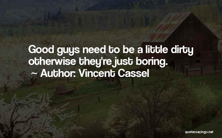 Vincent Cassel Quotes: Good Guys Need To Be A Little Dirty Otherwise They're Just Boring.