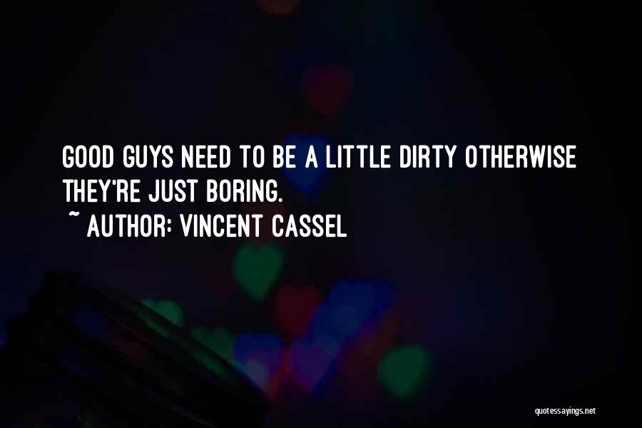 Vincent Cassel Quotes: Good Guys Need To Be A Little Dirty Otherwise They're Just Boring.