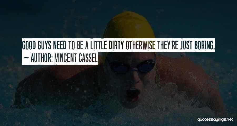 Vincent Cassel Quotes: Good Guys Need To Be A Little Dirty Otherwise They're Just Boring.