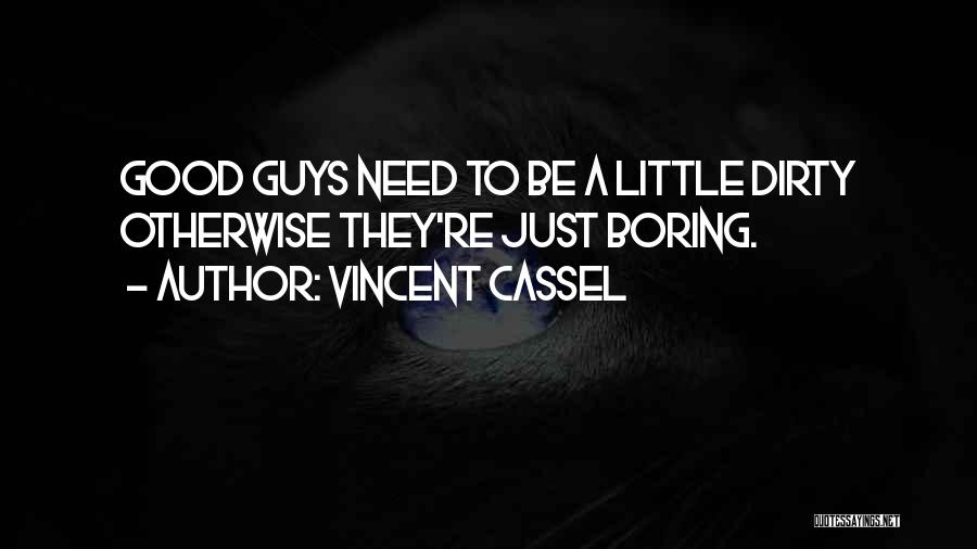 Vincent Cassel Quotes: Good Guys Need To Be A Little Dirty Otherwise They're Just Boring.