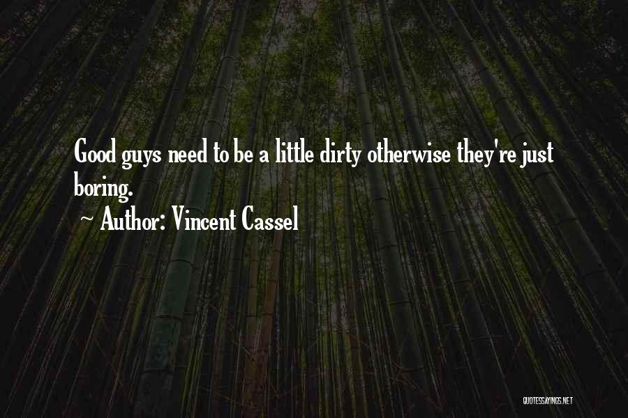 Vincent Cassel Quotes: Good Guys Need To Be A Little Dirty Otherwise They're Just Boring.