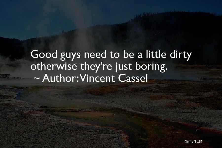 Vincent Cassel Quotes: Good Guys Need To Be A Little Dirty Otherwise They're Just Boring.