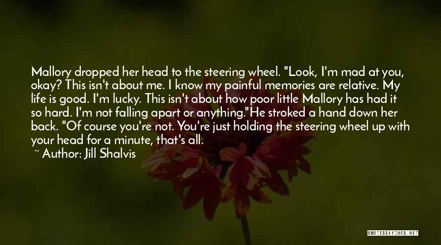 Jill Shalvis Quotes: Mallory Dropped Her Head To The Steering Wheel. Look, I'm Mad At You, Okay? This Isn't About Me. I Know