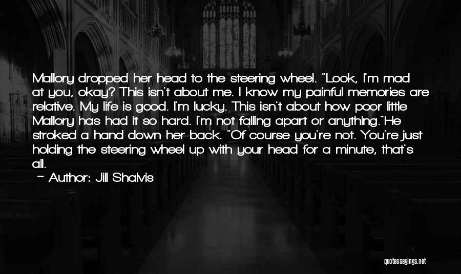 Jill Shalvis Quotes: Mallory Dropped Her Head To The Steering Wheel. Look, I'm Mad At You, Okay? This Isn't About Me. I Know