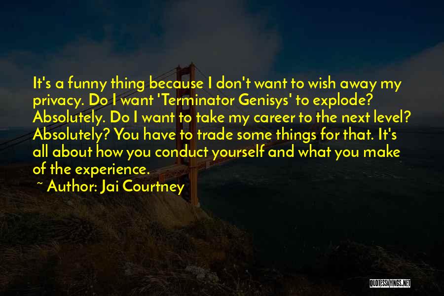 Jai Courtney Quotes: It's A Funny Thing Because I Don't Want To Wish Away My Privacy. Do I Want 'terminator Genisys' To Explode?