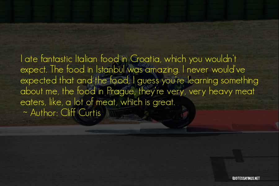 Cliff Curtis Quotes: I Ate Fantastic Italian Food In Croatia, Which You Wouldn't Expect. The Food In Istanbul Was Amazing. I Never Would've