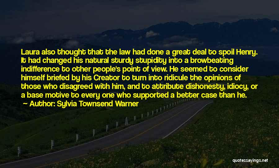 Sylvia Townsend Warner Quotes: Laura Also Thought That The Law Had Done A Great Deal To Spoil Henry. It Had Changed His Natural Sturdy