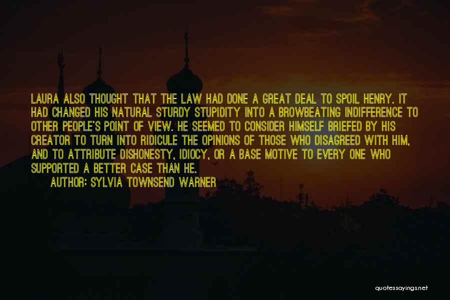 Sylvia Townsend Warner Quotes: Laura Also Thought That The Law Had Done A Great Deal To Spoil Henry. It Had Changed His Natural Sturdy