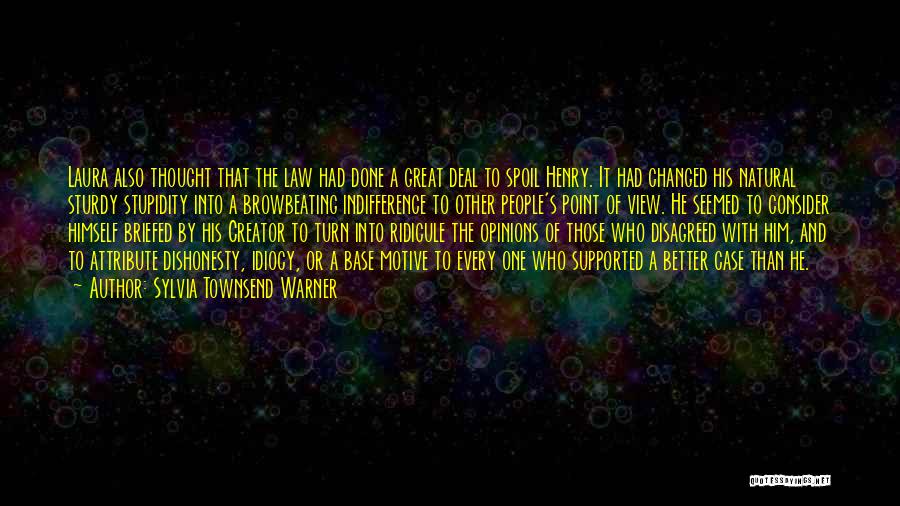 Sylvia Townsend Warner Quotes: Laura Also Thought That The Law Had Done A Great Deal To Spoil Henry. It Had Changed His Natural Sturdy