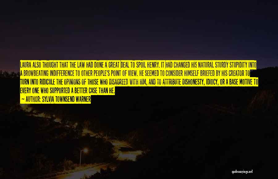 Sylvia Townsend Warner Quotes: Laura Also Thought That The Law Had Done A Great Deal To Spoil Henry. It Had Changed His Natural Sturdy