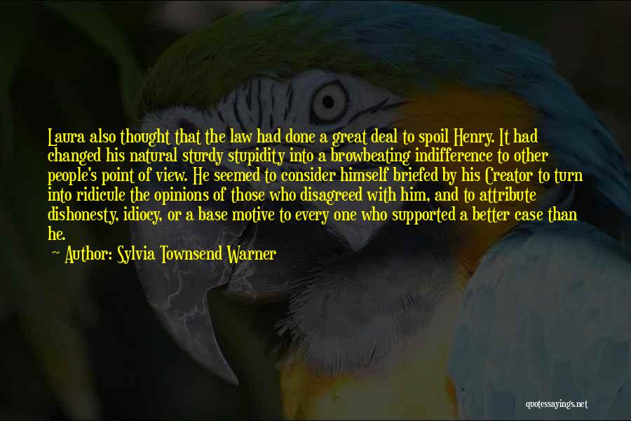 Sylvia Townsend Warner Quotes: Laura Also Thought That The Law Had Done A Great Deal To Spoil Henry. It Had Changed His Natural Sturdy