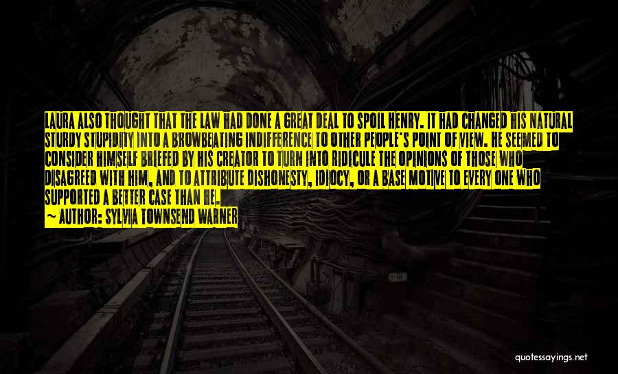 Sylvia Townsend Warner Quotes: Laura Also Thought That The Law Had Done A Great Deal To Spoil Henry. It Had Changed His Natural Sturdy