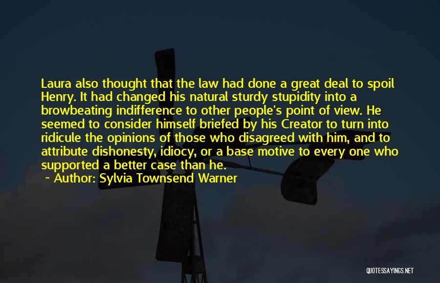 Sylvia Townsend Warner Quotes: Laura Also Thought That The Law Had Done A Great Deal To Spoil Henry. It Had Changed His Natural Sturdy