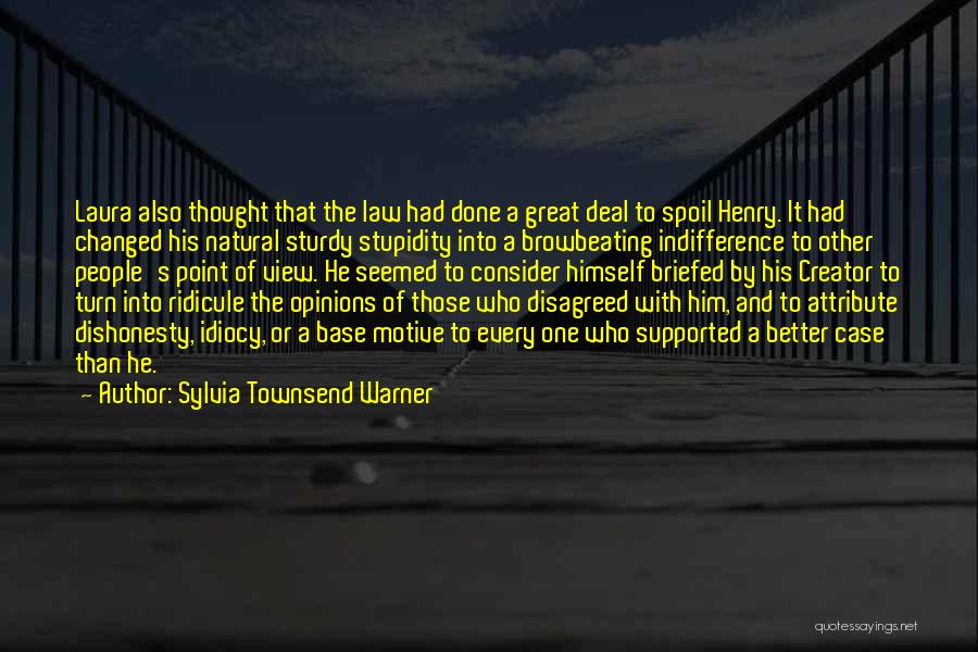 Sylvia Townsend Warner Quotes: Laura Also Thought That The Law Had Done A Great Deal To Spoil Henry. It Had Changed His Natural Sturdy