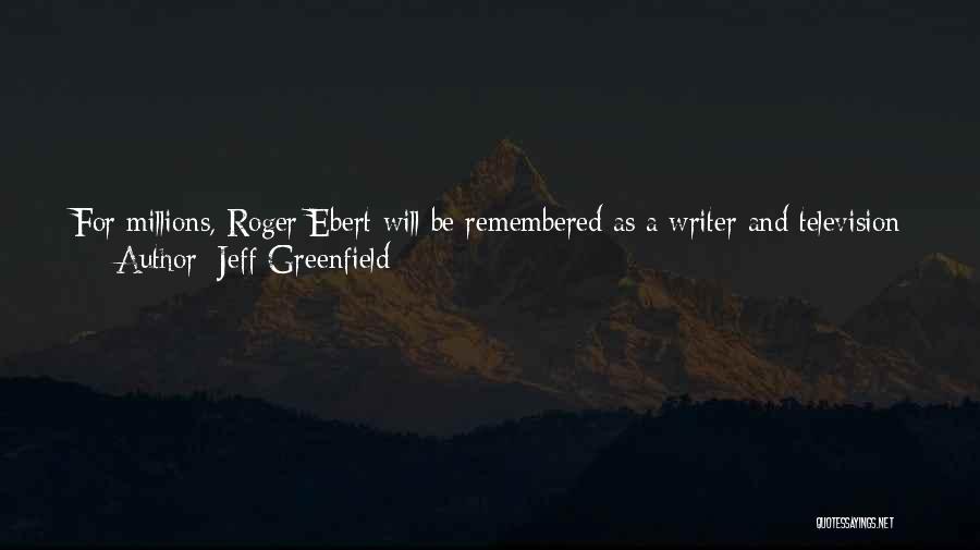 Jeff Greenfield Quotes: For Millions, Roger Ebert Will Be Remembered As A Writer And Television Personality Who Brought A Sense Of Passion And