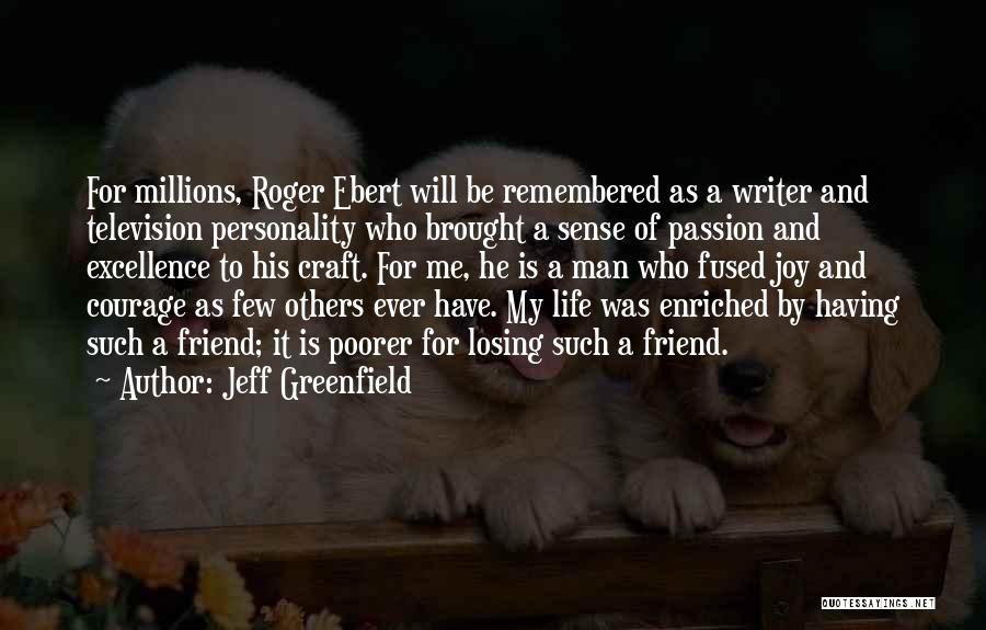 Jeff Greenfield Quotes: For Millions, Roger Ebert Will Be Remembered As A Writer And Television Personality Who Brought A Sense Of Passion And