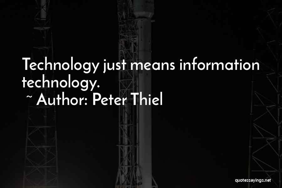 Peter Thiel Quotes: Technology Just Means Information Technology.
