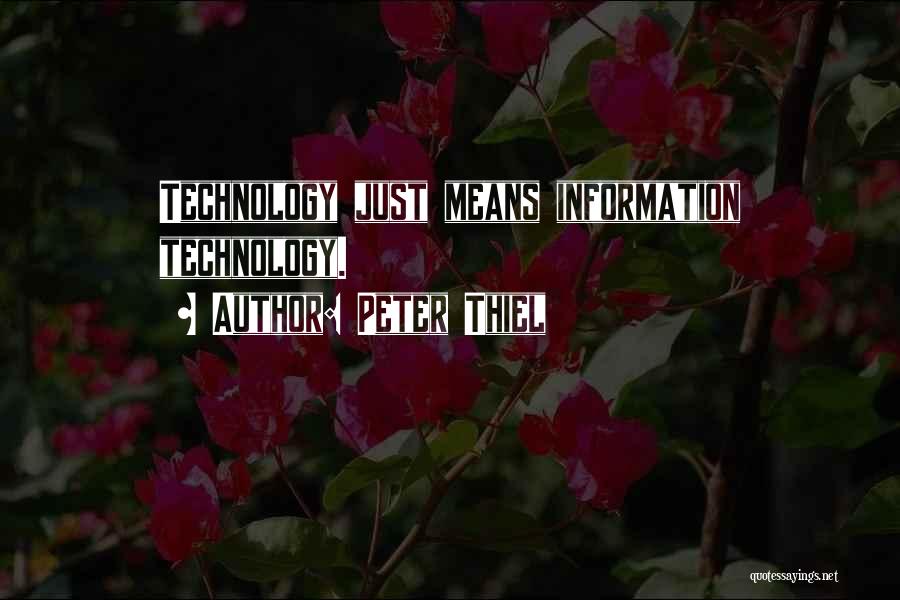 Peter Thiel Quotes: Technology Just Means Information Technology.